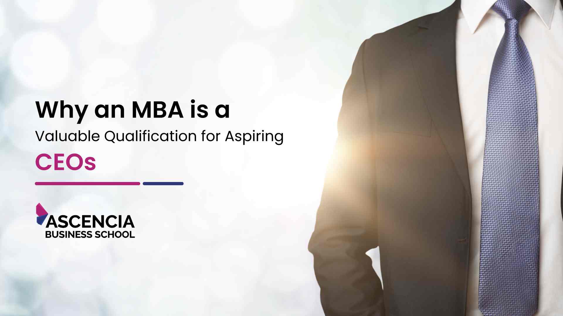 Why An MBA Is A Valuable Qualification For Aspiring CEOs? - Ascencia ...